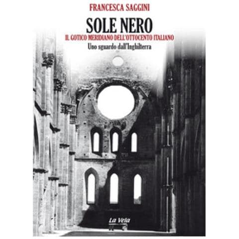 Francesca Saggini - Sole Nero. Il Gotico Meridiano Dell'ottocento Italiano. Uno Sguardo Dall'inghilterra - Foto 1