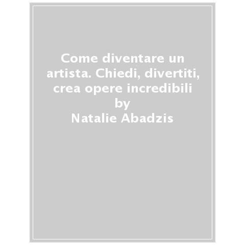 S. Natalie Abadzis - Come Diventare Un Artista - Foto 1