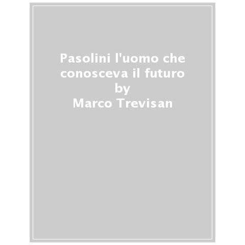Marco Trevisan - Pasolini. L'uomo Che Conosceva Il Futuro - Foto 1