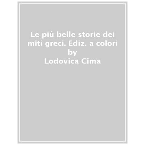 Lodovica Cima - Le Più Belle Storie Dei Miti Greci. Ediz. A Colori - Foto 1