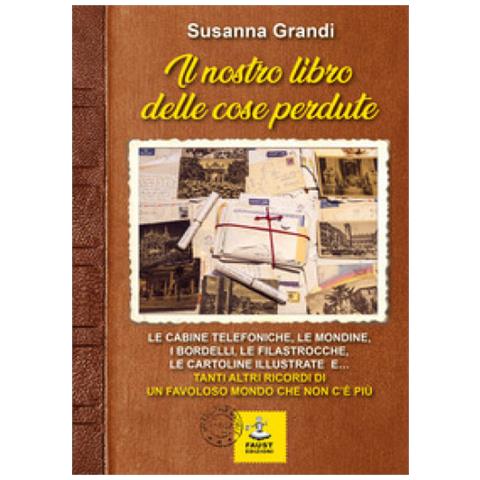 Susanna Grandi - Il nostro libro delle cose perdute. Le cabine telefoniche, le mondine, i bordelli, le filastrocche, le cartoline illustrate e... tanti altri ricordi di un favoloso mondo che non c'è più - Foto 2
