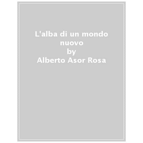 Alberto Asor Rosa - L'alba Di Un Mondo Nuovo - Foto 1