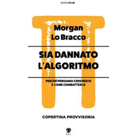 Morgan Lo Bracco - Sia Dannato L'algoritmo. Perché Pensiamo Censurato E Come Combatterlo - Foto 1