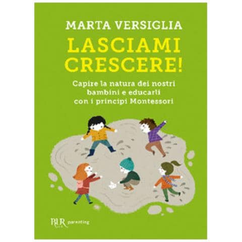 Marta Versiglia - Lasciami Crescere! Capire La Natura Dei Nostri Bambini E Educarli Con I Principi Montessori - Foto 2
