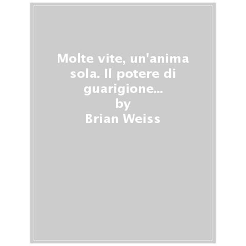Brian L. Weiss - Molte vite, un'anima sola. Il potere di guarigione delle vite future e la terapia della progressione - Foto 1