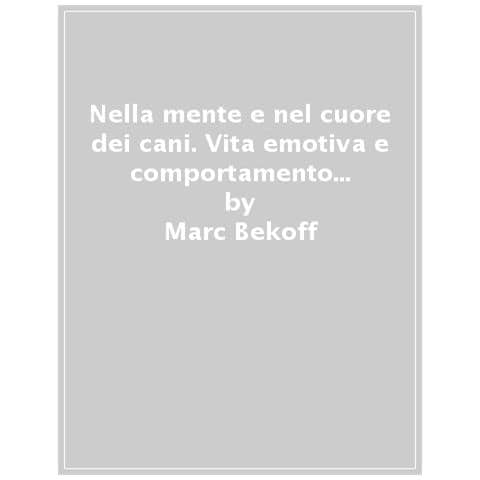 Marc Bekoff - Nella Mente E Nel Cuore Dei Cani. Vita Emotiva E Comportamento Del Vostro Miglior Amico - Foto 1