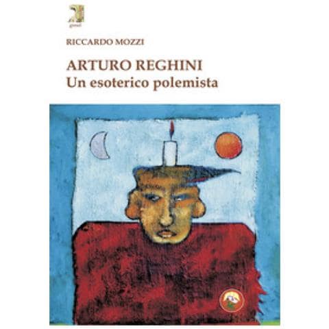 Riccardo Mozzi - Arturo Reghini. Un Esoterico Polemista - Foto 1
