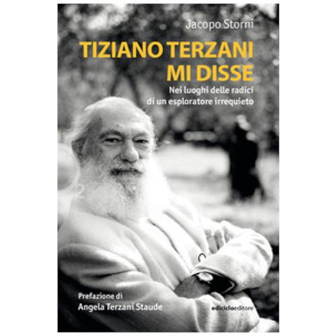 Jacopo Storni - Tiziano Terzani Mi Disse. Nei Luoghi Delle Radici Di Un Esploratore Irrequieto - Foto 1