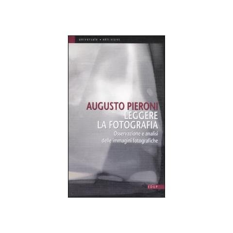 Augusto Pieroni - Leggere la fotografia. Osservazione e analisi delle immagini fotografiche - Foto 1