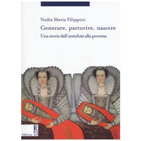 Nadia Maria Filippini - Generare, partorire, nascere. Una storia dall'antichità alla provetta - Foto 1