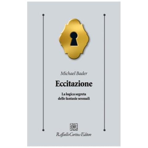 Michael Bader - Eccitazione. La Logica Segreta Delle Fantasie Sessuali - Foto 2