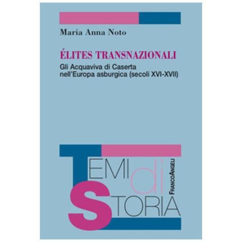 Maria Anna Noto - Elites Transnazionali. Gli Acquaviva Di Caserta Nell'europa Asburgica (secoli Xvi-xvii)  - Foto 1