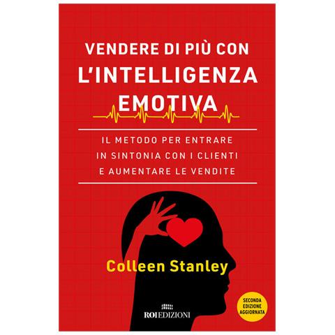 Colleen Stanley - Vendere Di Più Con L'intelligenza Emotiva. Il Metodo Per Entrare In Sintonia Con I Clienti E Aumentare Le Vendite - Foto 2