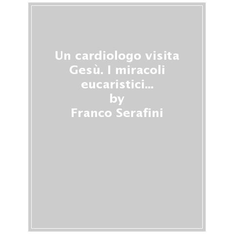 Franco Serafini - Un Cardiologo Visita Gesù. I Miracoli Eucaristici Alla Prova Della Scienza. Ediz. Ampliata - Foto 1