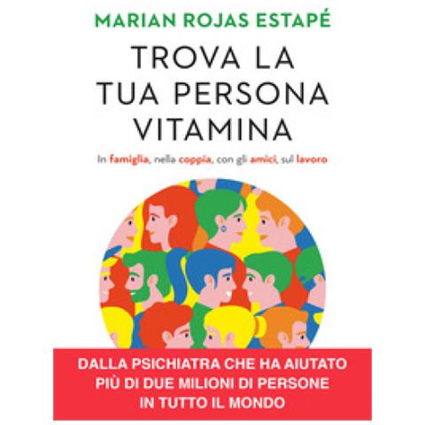 Marian Rojas Estapé - Trova La Tua Persona Vitamina. In Famiglia, Nella Coppia, Con Gli Amici, Sul Lavoro - Foto 1