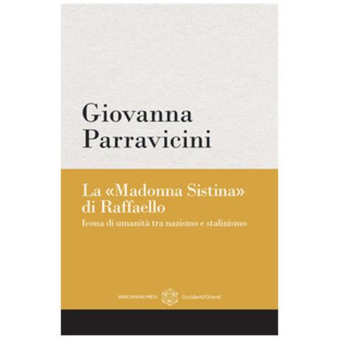 Giovanna Parravicini - La «madonna Sistina» Di Raffaello. Icona Di Umanità Tra Nazismo E Stalinismo - Foto 1