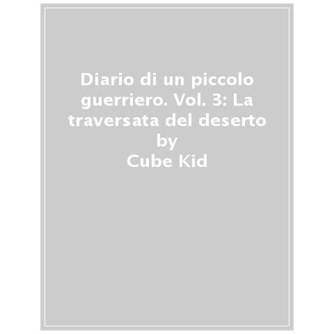 Cube Kid - Diario Di Un Piccolo Guerriero. Vol. 3: La Traversata Del Deserto - Foto 1