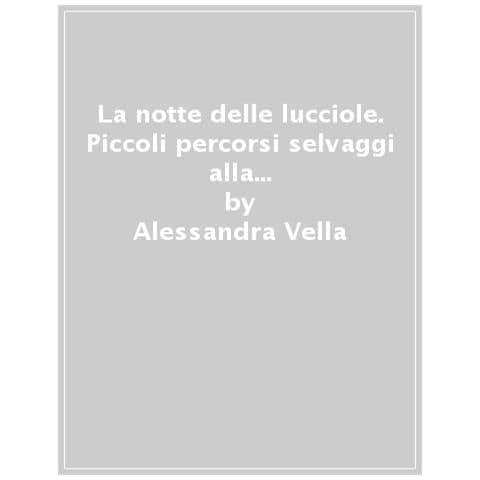 Alessandra Vella - La Notte Delle Lucciole. Piccoli Percorsi Selvaggi Alla Scoperta Della Meraviglia - Foto 1