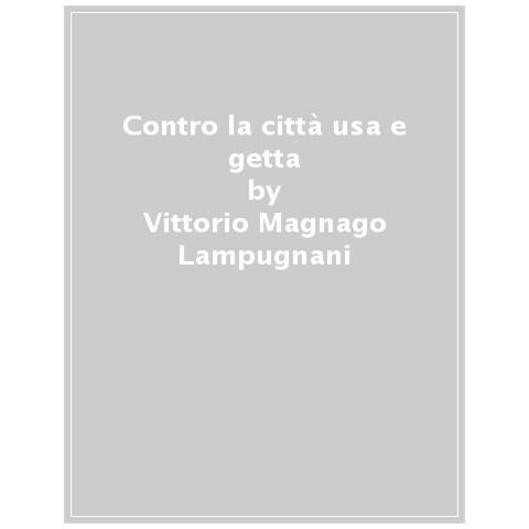 Vittorio Magnago Lampugnani - Contro La Città Usa E Getta. Per Una Cultura Del Costruire Sostenibile - Foto 1
