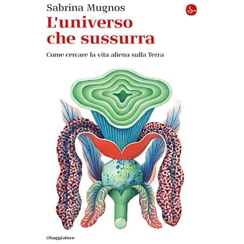 Sabrina Mugnos - L'universo che sussurra. Come cercare la vita aliena sulla Terra - Foto 1