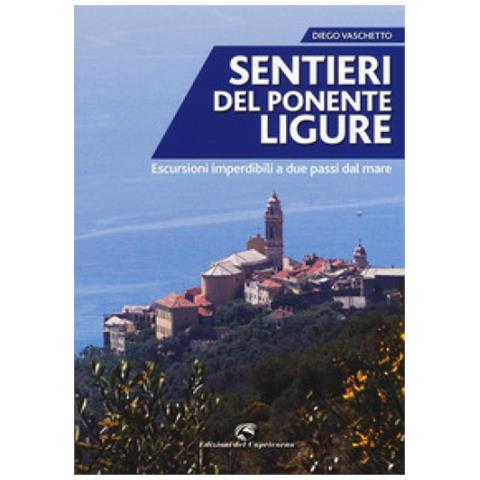Diego Vaschetto - Sentieri Del Ponente Ligure. Escursioni Imperdibili A Due Passi Dal Mare - Foto 2