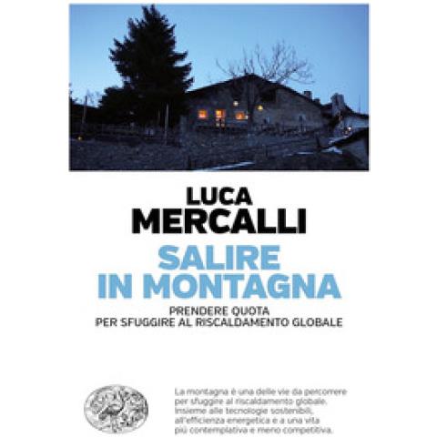 Luca Mercalli - Salire In Montagna. Prendere Quota Per Sfuggire Al Riscaldamento Globale - Foto 1