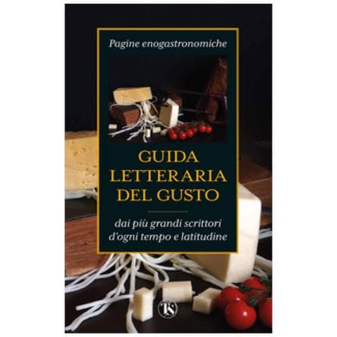Guida Letteraria Del Gusto. Pagine Enogastronomiche Dai Più Grandi Scrittori D'ogni Tempo E Latitudine - Foto 1