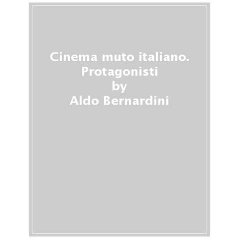 Aldo Bernardini - Cinema Muto Italiano. Protagonisti. - Disponibile dal 31/10/2018 - Foto 1