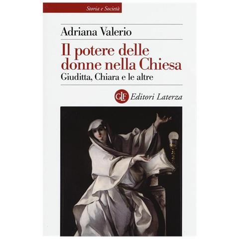 Adriana Valerio - Il potere delle donne nella Chiesa. Giuditta, Chiara e le altre - Foto 1