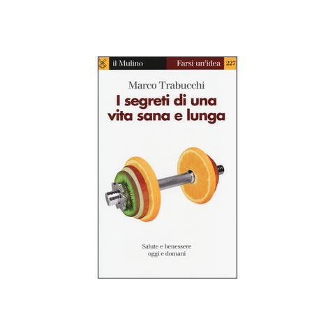 Marco Trabucchi - I segreti di una vita sana e lunga. Salute e benessere oggi e domani - Foto 1