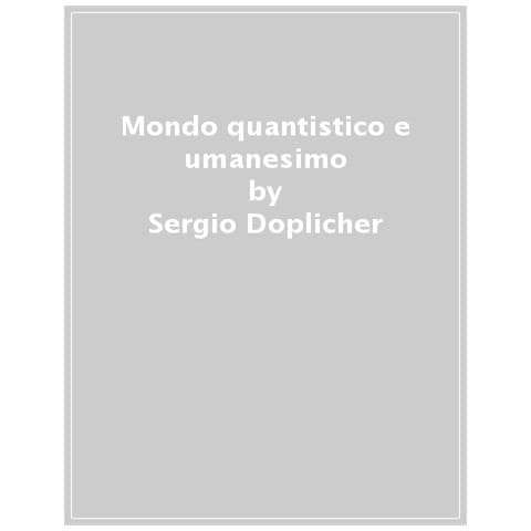 Sergio Doplicher - Mondo Quantistico E Umanesimo - Foto 1