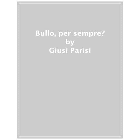 Giusi Parisi - Bullo, Per Sempre? - Foto 1
