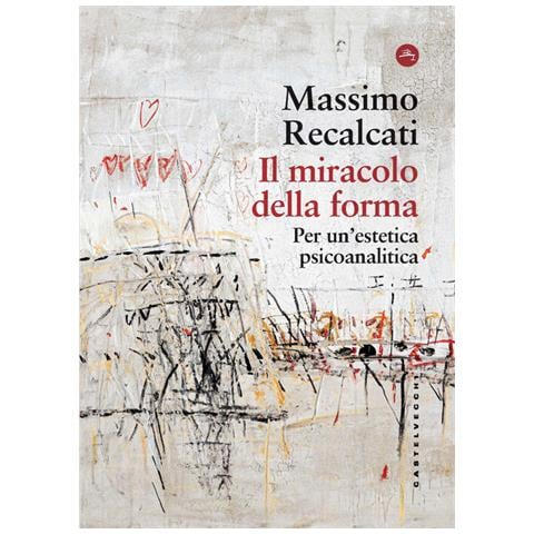 Massimo Recalcati - Il miracolo della forma. Per un'estetica psicoanalitica - Foto 1