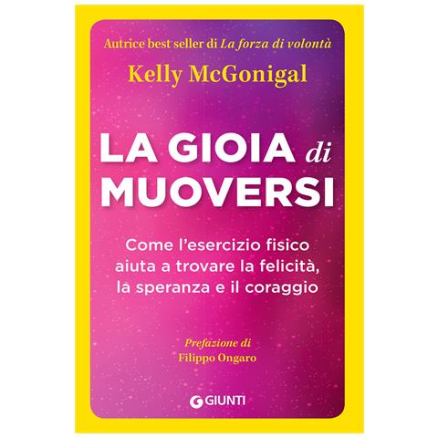 Kelly McGonigal - La gioia di muoversi. Come l'esercizio fisico aiuta a trovare la felicità, la speranza e il coraggio - Foto 1