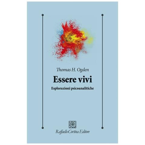 Thomas H. Ogden - Essere vivi. Esplorazioni psicoanalitiche - Foto 1