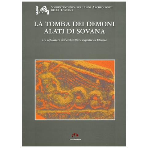 Gabriella Barbieri - La tomba dei demoni alati di Sovana. Un capolavoro dell'architettura rupestre in Etruria - Foto 1