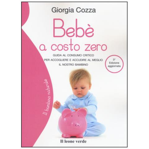 Giorgia Cozza - Bebè a costo zero. Guida al consumo critico per accogliere e accudire al meglio il nostro bambino - Foto 2