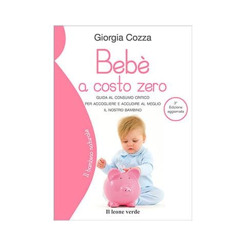 Giorgia Cozza - Bebè a costo zero. Guida al consumo critico per accogliere e accudire al meglio il nostro bambino - Foto 1