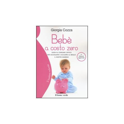 Giorgia Cozza - Bebè a costo zero. Guida al consumo critico per accogliere e accudire al meglio il nostro bambino - Foto 3