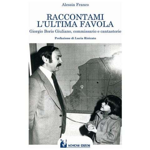 Alessia Franco - Raccontami l'ultima favola. Giorgio Boris Giuliano, commissario e cantastorie - Foto 1