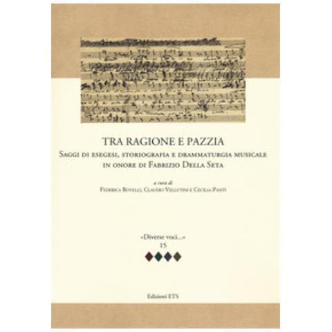 Federica Rovelli - Tra ragione e pazzia. Saggi di esegesi, storiografia e drammaturgia musicale in onore di Fabrizio Della Seta - Foto 1