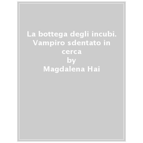 Magdalena Hai - La Bottega Degli Incubi. Vampiro Sdentato In Cerca - Foto 1