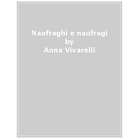 Anna Vivarelli - Naufraghi E Naufragi. Ediz. A Colori - Foto 1