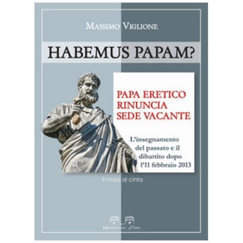 Massimo Viglione - Habemus Papam? Papa Eretico, Rinuncia, Sede Vacante. L'insegnamento Del Passato E Il Dibattito Dopo L'11 Febbraio 2013 - Foto 1