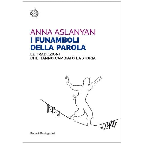 Anna Aslanyan - I Funamboli Della Parola. Le Traduzioni Che Hanno Cambiato La Storia - Foto 2