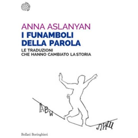 Anna Aslanyan - I Funamboli Della Parola. Le Traduzioni Che Hanno Cambiato La Storia - Foto 1