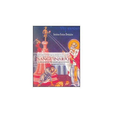 Sotirios Fotios Drokalos - Cristianesimo sanguinario. La devastazione del mondo greco-romano - Foto 2