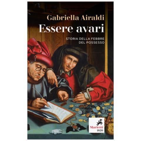 Gabriella Airaldi - Essere Avari. Storia Della Febbre Del Possesso - Foto 1