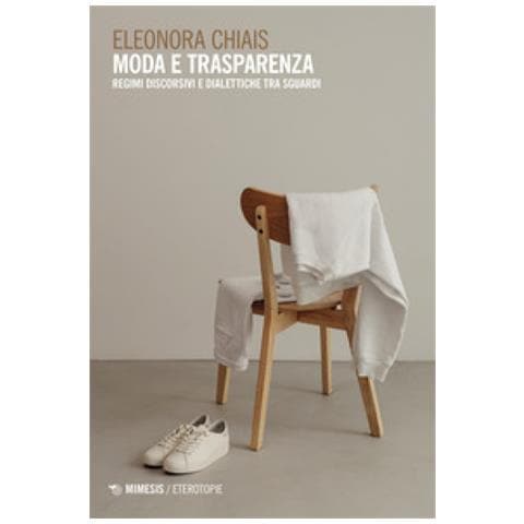 Eleonora Chiais - Moda E Trasparenza. Regimi Discorsivi E Dialettiche Tra Sguardi - Foto 1