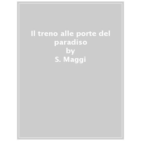 Stefano Maggi - Il treno alle porte del paradiso. Ferrovia, musica, canzoni, storie - Foto 1